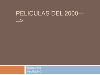 PELICULAS DEL 2000---
-->
Nicole Pino
1eroBach C
 