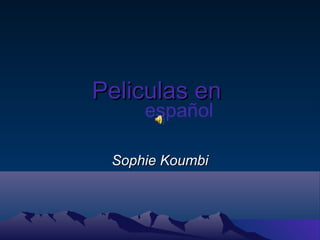 Peliculas enPeliculas en
Sophie KoumbiSophie Koumbi
español
 