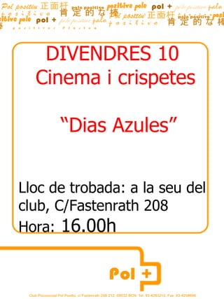 DIVENDRES 10  Cinema i crispetes “ Dias Azules” Lloc de trobada: a la seu del club, C/Fastenrath 208 Hora:  16.00h  