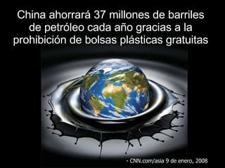China ahorrar á  37 millones de barriles de petróleo cada año gracias a la prohibición de bolsas plásticas gratuitas - CNN.com/asia 9 de  enero , 2008 