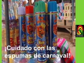 ¡Cuidado con las espumas de carnaval! 