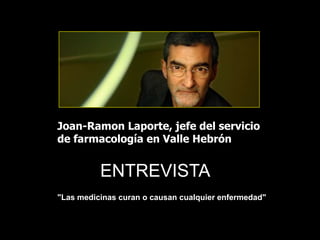 Joan-Ramon Laporte, jefe del servicio
de farmacología en Valle Hebrón


          ENTREVISTA
"Las medicinas curan o causan cualquier enfermedad"
 
