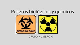 Peligros biológicos y químicos
GRUPO NUMERO 4
 