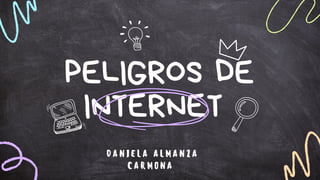 PELIGROS DE
INTERNET
DANIELA ALMANZA
CARMONA
 