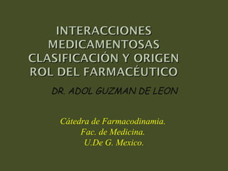 DR. ADOL GUZMAN DE LEON Cátedra de Farmacodinamia.  Fac. de Medicina.  U.De G. Mexico. 