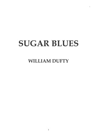 1
1
SUGAR BLUES
WILLIAM DUFTY
 