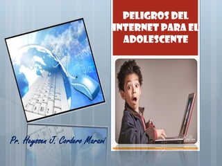PELIGROS DEL
                                INTERNET PARA EL
                                  ADOLESCENTE




Pr. Heyssen J. Cordero Maraví
 