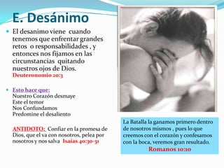C. REBELION A veces hay cosas que no nos gustan y tendemos a enojarnos, si nuestro líder nos llama la atención o nuestros pastores. Debemos obedecer  con amor pues es la palabra de Dios la que estamos dejando. (1 Sam 15:23)ANTIDOTO: Obediencia total a la palabra de Dios. 