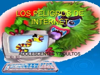 LOS PELIGROS DE INTERNET ADOLESCENTES Y ADULTOS 