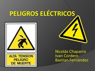 PELIGROS ELÉCTRICOS
Nicolás Chaparro
Ivan Cordero
Bastian Fernández
 