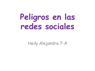 Peligros en las
redes sociales
Heily Alejandra 7-A
 