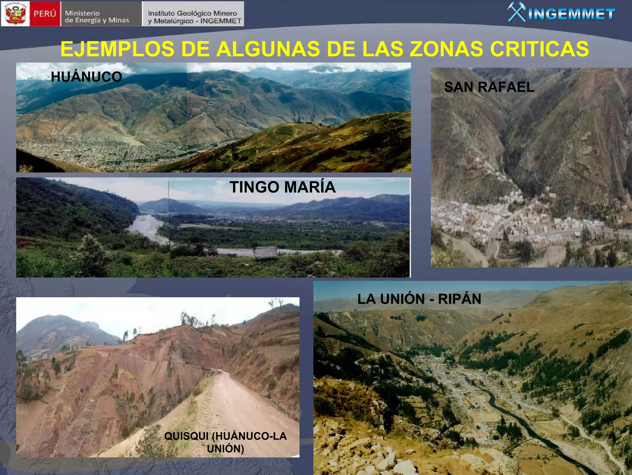 EJEMPLOS DE ALGUNAS DE LAS ZONAS CRITICAS
HUÁNUCO
                                             SAN RAFAEL




                    TINGO MARÍA




                                  LA UNIÓN - RIPÁN




          QUISQUI (HUÁNUCO-LA
                UNIÓN)
 