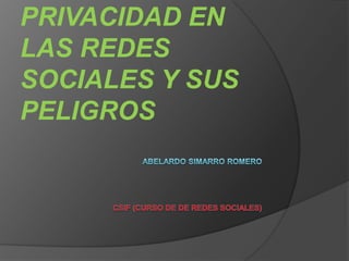 aBeLardosimarro romeroCSIF (CURSO DE DE REDES SOCIALES) PRIVACIDAD EN LAS REDES SOCIALES Y SUS PELIGROS 