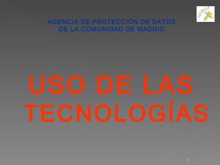 AGENCIA DE PROTECCIÓN DE DATOS DE LA COMUNIDAD DE MADRID USO DE LAS  TECNOLOGÍAS 