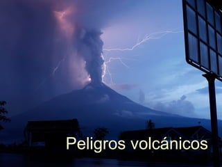 Peligros volcánicosPeligros volcánicos
 