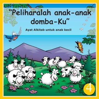 4
“Peliharalah anak-anak
domba-Ku”
Ayat Alkitab untuk anak kecil
 