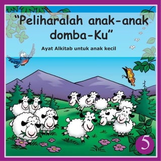 5
“Peliharalah anak-anak
domba-Ku”
Ayat Alkitab untuk anak kecil
 