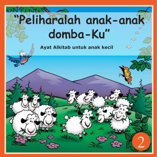 2
“Peliharalah anak-anak
domba-Ku”
Ayat Alkitab untuk anak kecil
 