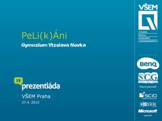 PeLi(k)Áni
Gymnázium Vítězslava Nováka




VŠEM Praha
27.4. 2012
 