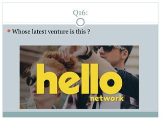 Q16:
Whose latest venture is this ?
 