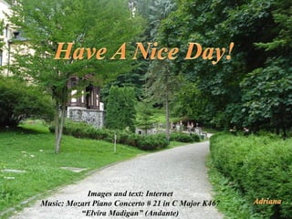 Images and text: Internet
Music: Mozart Piano Concerto # 21 in C Major K467
          “Elvira Madigan” (Andante)
 