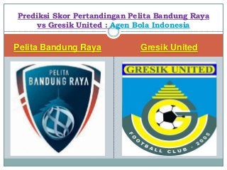 Pelita Bandung Raya Gresik United
Prediksi Skor Pertandingan Pelita Bandung Raya
vs Gresik United : Agen Bola Indonesia
 