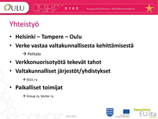 Yhteistyö
• Helsinki – Tampere – Oulu
• Verke vastaa valtakunnallisesta kehittämisestä
      Pelitalo
• Verkkonuorisotyöt...