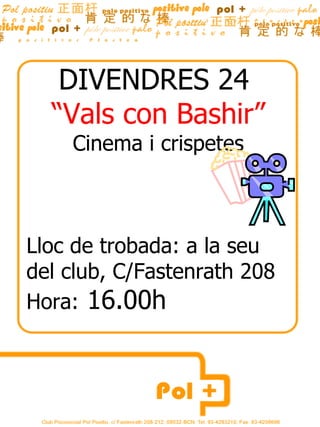 DIVENDRES 24  “ Vals con Bashir” Cinema i crispetes Lloc de trobada: a la seu del club, C/Fastenrath 208 Hora:  16.00h  
