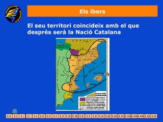 Els íbers

El seu territori coincideix amb el que
desprès serà la Nació Catalana
 