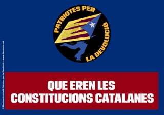 © Moviment ciutadà Patriotes per la Devolució – www.devolucio.cat



                                                                    LES CONSTITUCIONS CATALANES
 