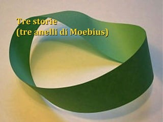 Tre storie (tre anelli di Moebius) 
