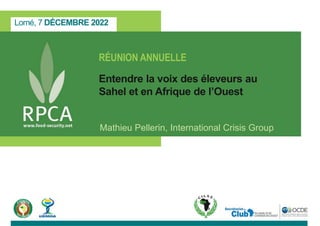 Lomé, 7 DÉCEMBRE 2022
RÉUNION ANNUELLE
Entendre la voix des éleveurs au
Sahel et en Afrique de l’Ouest
Mathieu Pellerin, International Crisis Group
 