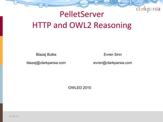 PelletServer
              HTTP and OWL2 Reasoning


                Blazej Bulka                          Evren Sirin

           blazej@clarkparsia.com                evren@clarkparsia.com




                                    OWLED 2010




07/02/10
 