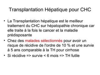 Transplantation Hépatique pour CHC 
• La Transplantation hépatique est le meilleur 
traitement du CHC sur hépatopathie chr...