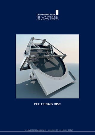PELLETIZING DISC




THE HAVER SCREENING GROUP - A MEMBER OF THE HAVER ® GROUP
 