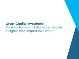 Larger Capital Investment
Compaction granulation does require
a higher initial capital investment.
 