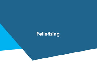 Pelletizing
 