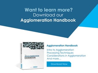 Want to learn more?
Download our
Agglomeration Handbook
Agglomeration Handbook
Intro to Agglomeration
Processing Techniques
Considerations in Agglomeration
And more…
Download Now
 
