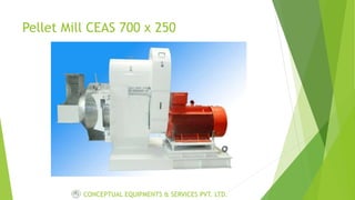 Pellet Mill CEAS 700 x 250
CONCEPTUAL EQUIPMENTS & SERVICES PVT. LTD.
 