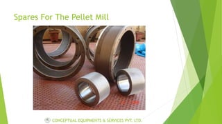 Spares For The Pellet Mill
CONCEPTUAL EQUIPMENTS & SERVICES PVT. LTD.
 
