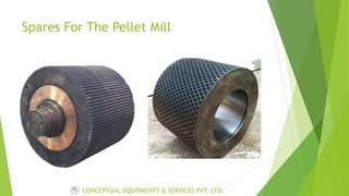 Spares For The Pellet Mill
CONCEPTUAL EQUIPMENTS & SERVICES PVT. LTD.
 