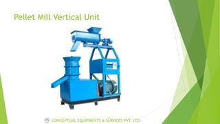 Pellet Mill Vertical Unit
CONCEPTUAL EQUIPMENTS & SERVICES PVT. LTD.
 