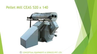Pellet Mill CEAS 520 x 140
CONCEPTUAL EQUIPMENTS & SERVICES PVT. LTD.
 
