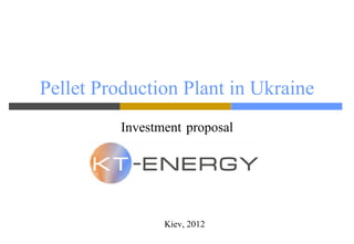 Pellet Production Plant in Ukraine
          Investment proposal




                 Kiev, 2012
 