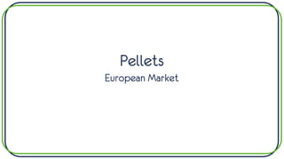 Pellets
European Market
 