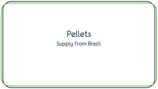 Pellets
Supply from Brazil
 