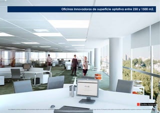 Oficinas innovadoras de superficie optativa entre 250 y 1500 m2.
Las imágenes y textos contenidos en la presente carpeta son una mera representación artística del proyecto, por lo tanto, no son vinculantes y carecen de rigor técnico. El proyecto está sujeto a eventuales modificaciones o ajustes a exclusivo criterio del desarrollador.
 