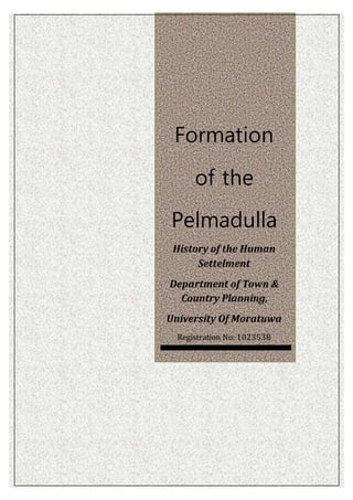 Formation
of the
Pelmadulla
History of the Human
Settelment
Department of Town &
Country Planning,
University Of Moratuwa
Registration No: 102353B
 