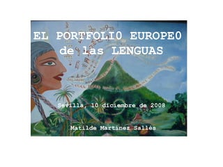 EL PORTFOLI0 EUROPE0  de las LENGUAS Sevilla, 10 diciembre de 2008  Matilde Mart ínez Sallés 