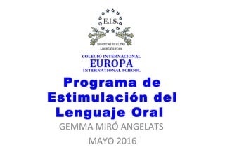 Programa de
Estimulación del
Lenguaje Oral
GEMMA MIRÓ ANGELATS
MAYO 2016
 